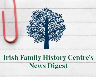 Irish Family History Centre News Digest